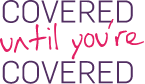 Covered Until You're Covered Covered Until You're Covered